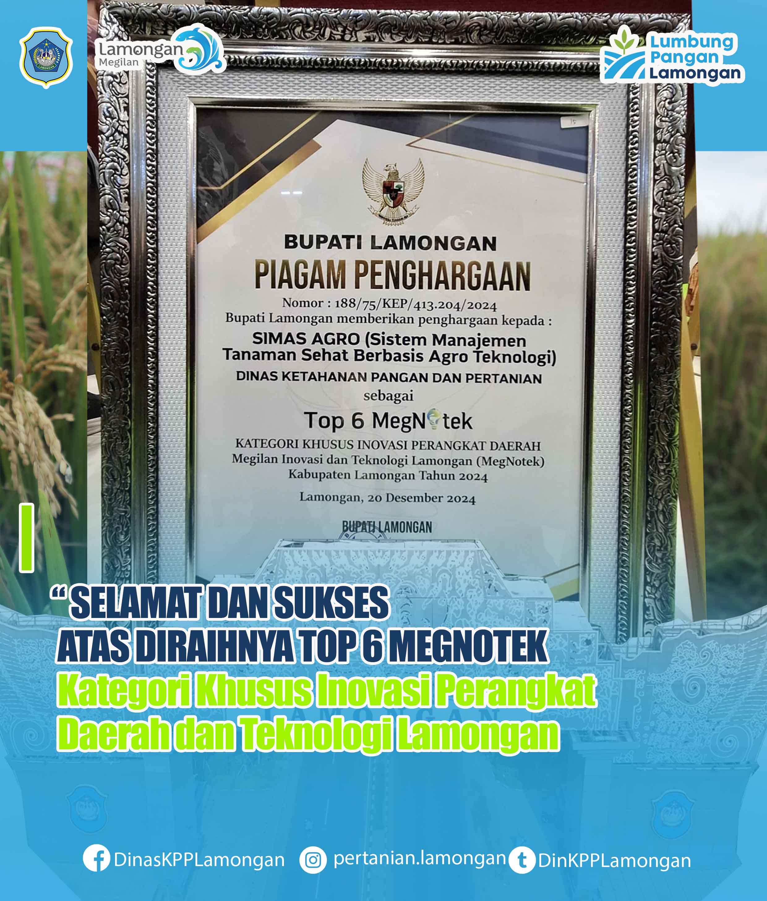Selamat & Sukses untuk Dinas Ketahanan Pangan dan Pertanian Kabupaten Lamongan atas diraihnya Inovasi SIMAS AGRO (Sistem Manajemen Tanaman Sehat Berbasis Agro Teknologi) Top 6 Megnotek Kategori khusus inovasi perangkat Daerah Kabupaten Lamongan
