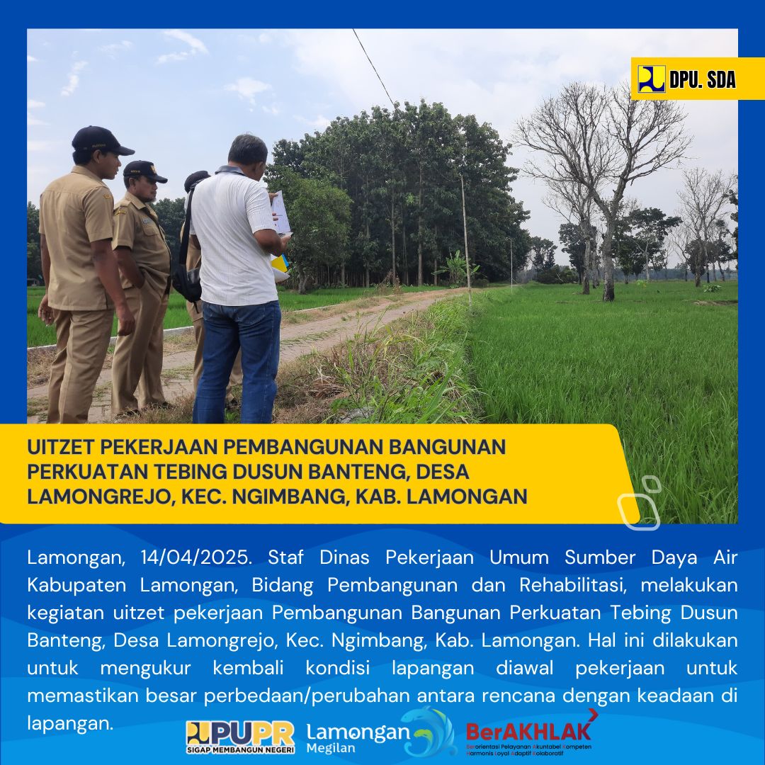 KEGIATAN UITZET PEKERJAAN PEMBANGUNAN BANGUNAN PERKUATAN TEBING DUSUN BANTENG, DESA LAMONGREJO, KEC. NGIMBANG, KAB. LAMONGAN
